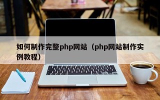 运城如何制作完整php网站（php网站制作实例教程）