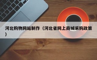 运城河北购物网站制作（河北省网上商城采购政策）